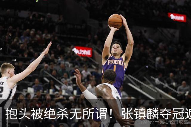 抱头被绝杀无所谓！张镇麟夺冠遮百丑？他在男篮仍难有表现